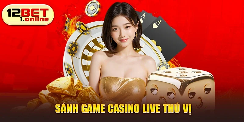 Sảnh game casino 12BET thú vị