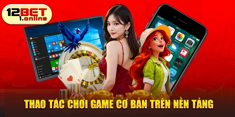 Thao tác chơi game cơ bản trên web 12BET
